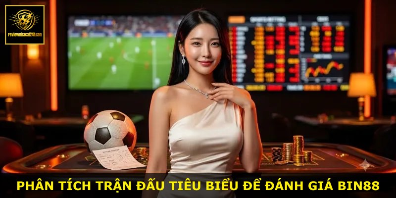 Phân tích trận đấu tiêu biểu để đánh giá BIN88