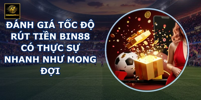 Đánh giá tốc độ rút tiền BIN88