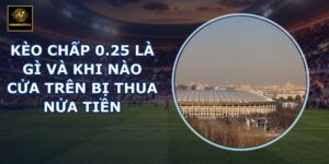 Kèo chấp 0.25 là gì