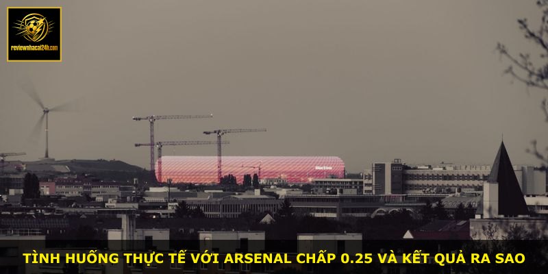 Tình huống thực tế với Arsenal chấp 0.25 và kết quả ra sao