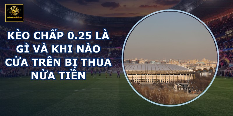 Kèo chấp 0.25 là gì