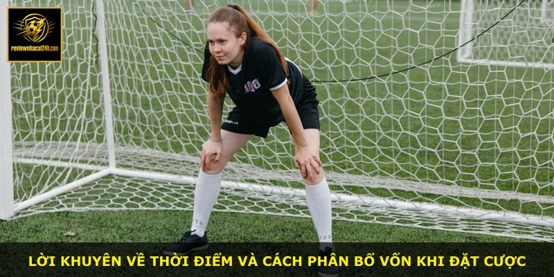 Lời khuyên về thời điểm và cách phân bổ vốn khi đặt cược