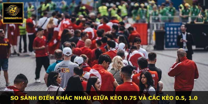 So sánh điểm khác nhau giữa kèo 0.75 và các kèo 0.5, 1.0