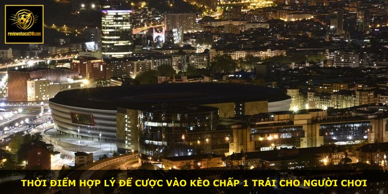 Thời điểm hợp lý để cược vào kèo chấp 1 trái cho người chơi