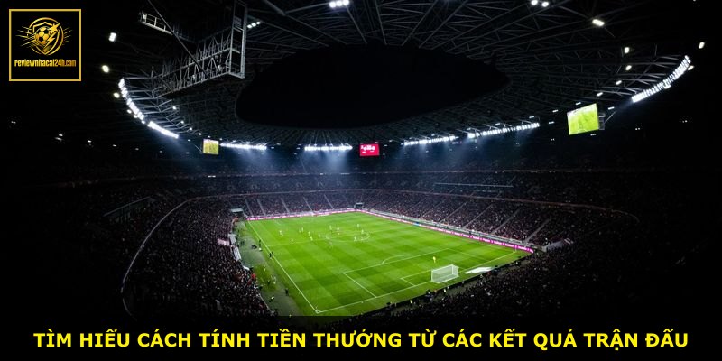 Tìm hiểu cách tính tiền thưởng từ các kết quả trận đấu