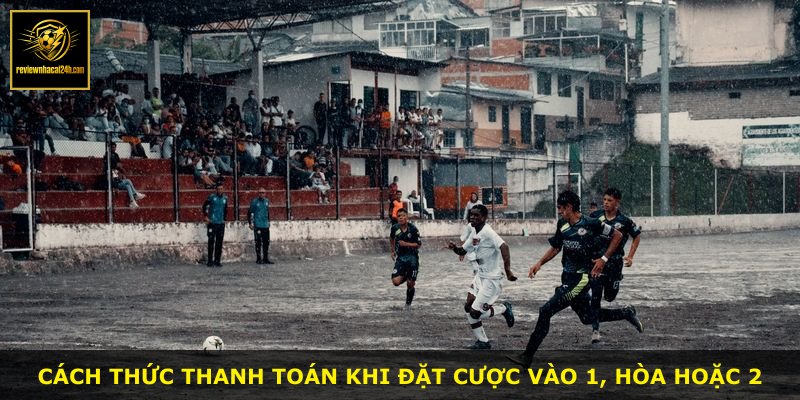 Cách thức thanh toán khi đặt cược vào 1, hòa hoặc 2