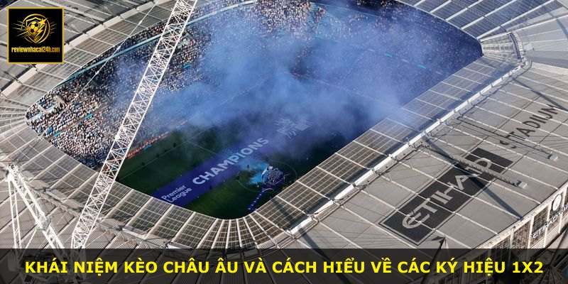 Khái niệm kèo châu Âu và cách hiểu về các ký hiệu 1X2