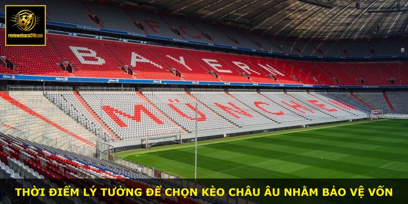 Thời điểm lý tưởng để chọn kèo châu Âu nhằm bảo vệ vốn