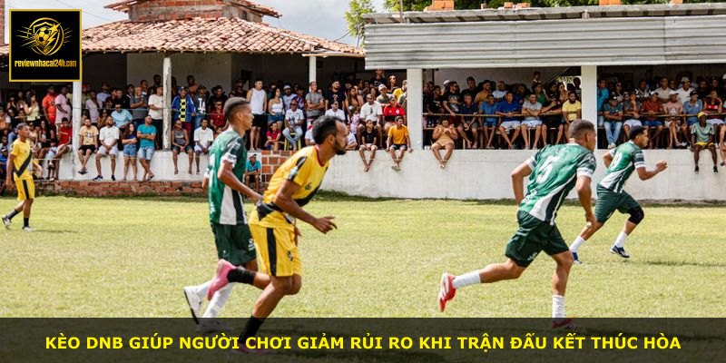 Kèo DNB giúp người chơi giảm rủi ro khi trận đấu kết thúc hòa