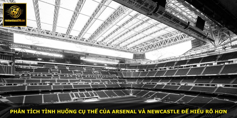 Phân tích tình huống cụ thể của Arsenal và Newcastle để hiểu rõ hơn