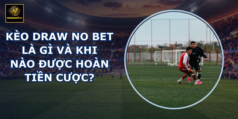 Kèo Draw No Bet là gì