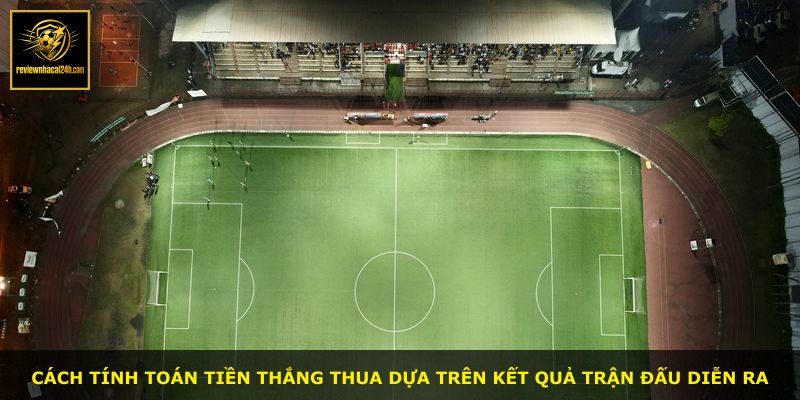 Cách tính toán tiền thắng thua dựa trên kết quả trận đấu diễn ra
