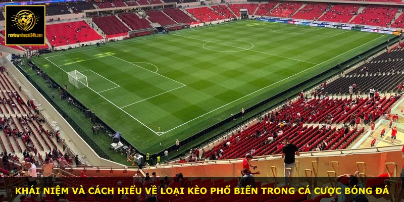 Khái niệm và cách hiểu về loại kèo phổ biến trong cá cược bóng đá