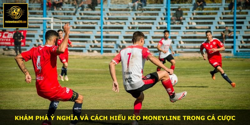 Khám phá ý nghĩa và cách hiểu kèo Moneyline trong cá cược