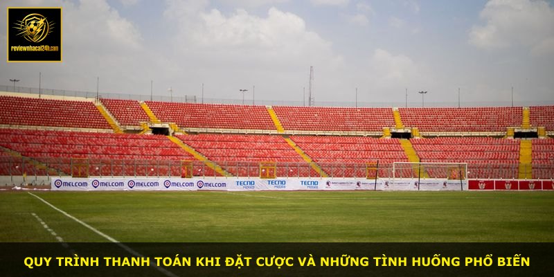 Quy trình thanh toán khi đặt cược và những tình huống phổ biến