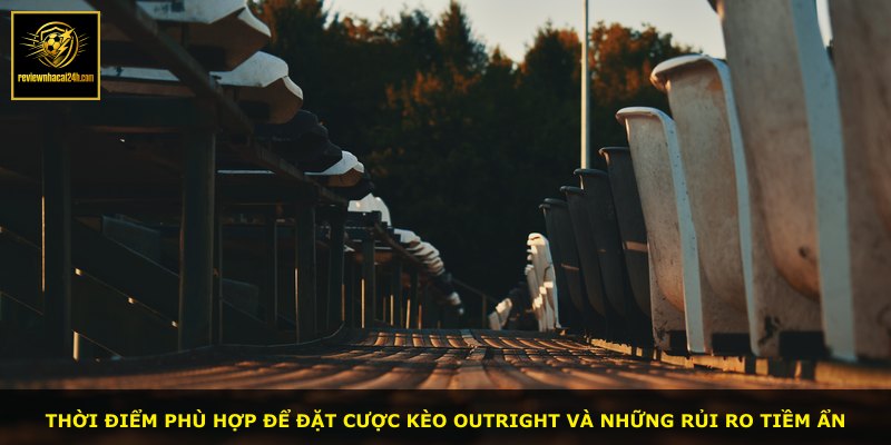 Thời điểm phù hợp để đặt cược kèo Outright và những rủi ro tiềm ẩn
