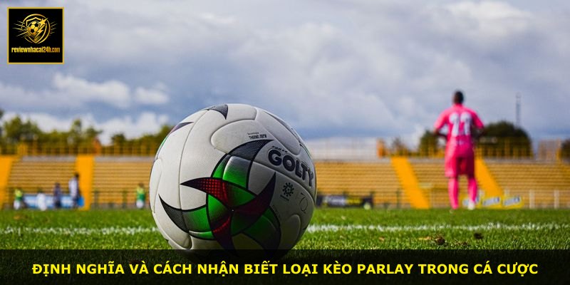 Định nghĩa và cách nhận biết loại kèo Parlay trong cá cược