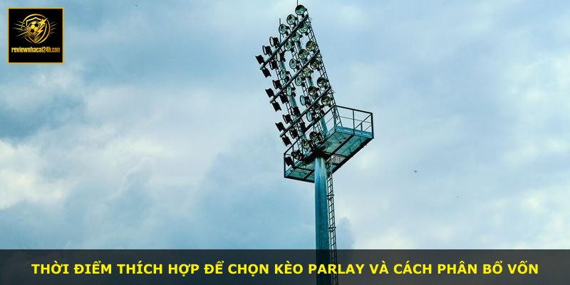 Thời điểm thích hợp để chọn kèo Parlay và cách phân bổ vốn