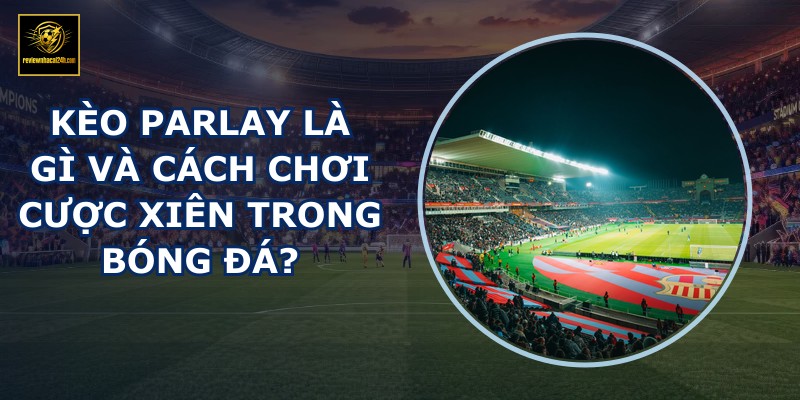 Kèo Parlay là gì