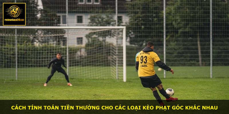 Cách tính toán tiền thưởng cho các loại kèo phạt góc khác nhau