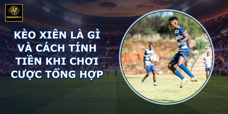 Kèo xiên là gì