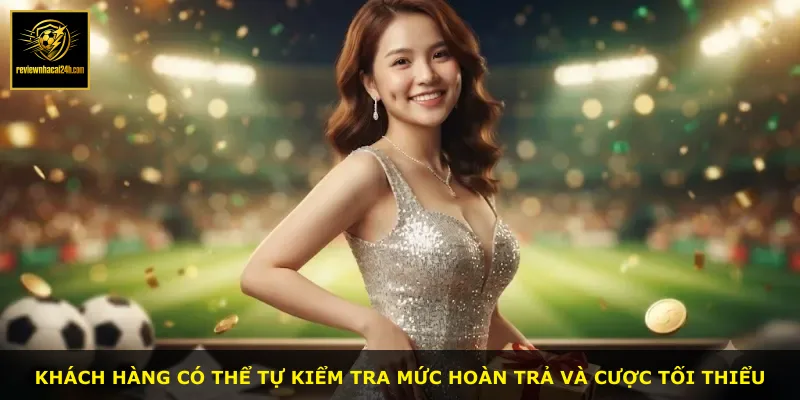 Khách hàng có thể tự kiểm tra mức hoàn trả và cược tối thiểu