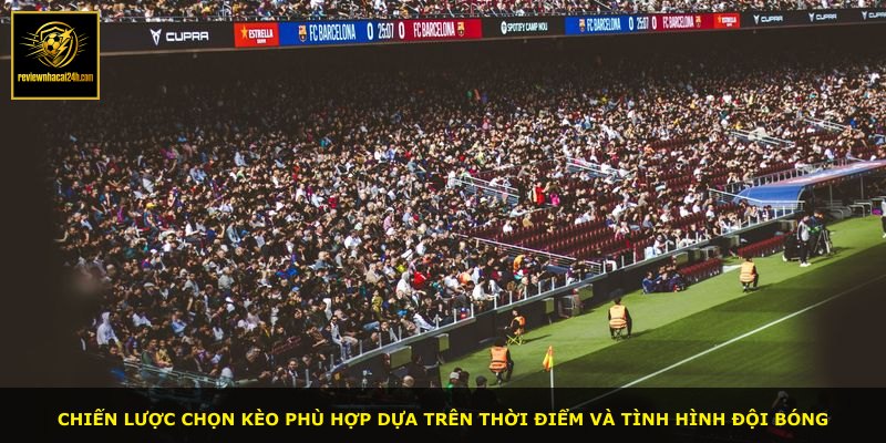 Chiến lược chọn kèo phù hợp dựa trên thời điểm và tình hình đội bóng