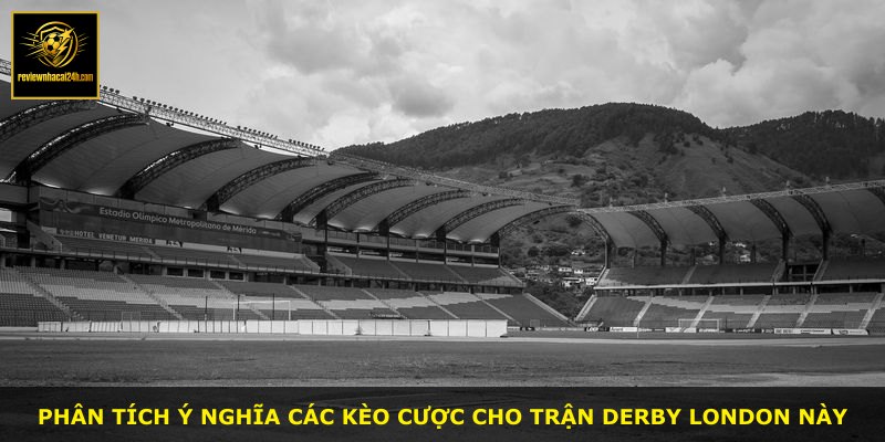 Phân tích ý nghĩa các kèo cược cho trận derby London này