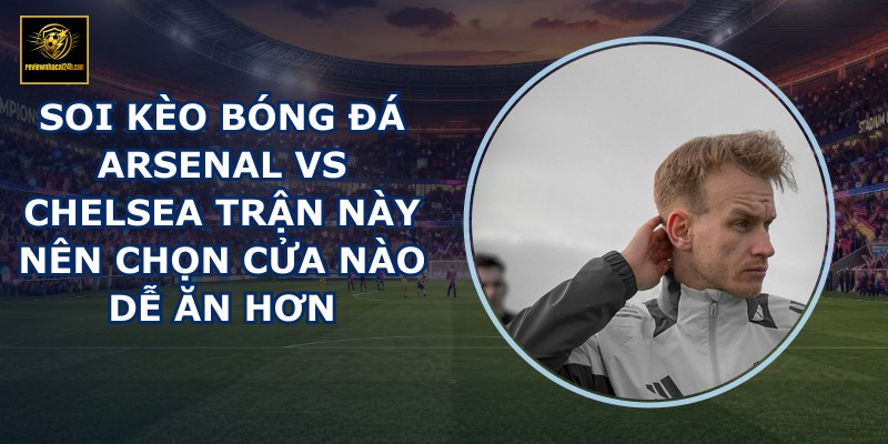 soi kèo bóng đá Arsenal vs Chelsea