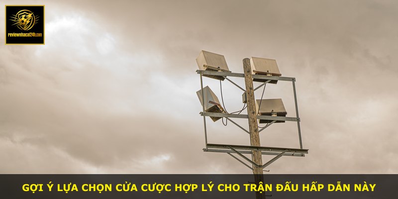 Gợi ý lựa chọn cửa cược hợp lý cho trận đấu hấp dẫn này