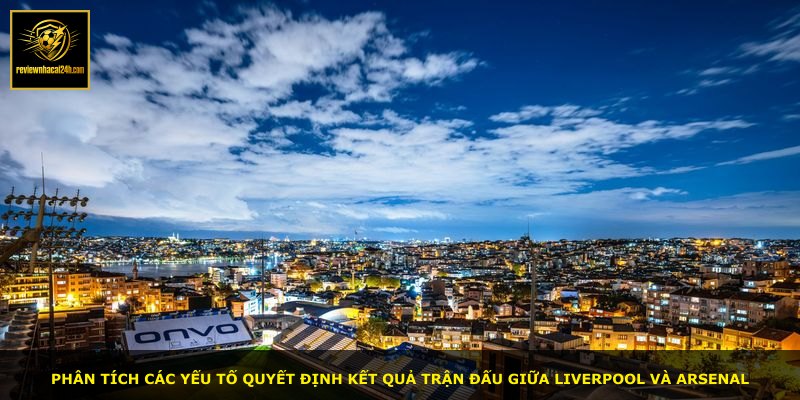 Phân tích các yếu tố quyết định kết quả trận đấu giữa Liverpool và Arsenal