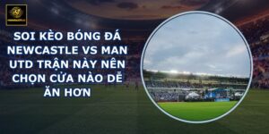soi kèo bóng đá Newcastle vs Man Utd