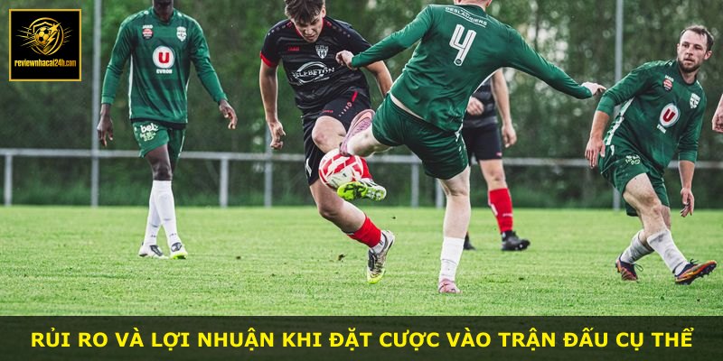 Rủi ro và lợi nhuận khi đặt cược vào trận đấu cụ thể
