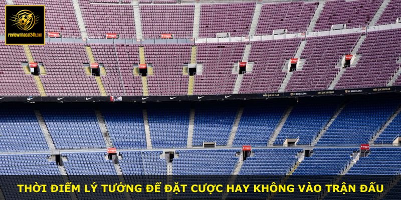 Thời điểm lý tưởng để đặt cược hay không vào trận đấu