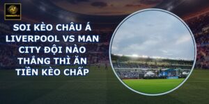 soi kèo châu Á Liverpool vs Man City