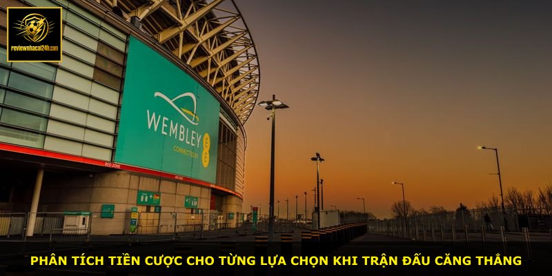 Phân tích tiền cược cho từng lựa chọn khi trận đấu căng thẳng