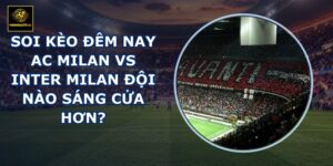 soi kèo đêm nay AC Milan vs Inter Milan