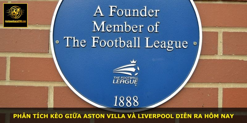 Phân tích kèo giữa Aston Villa và Liverpool diễn ra hôm nay