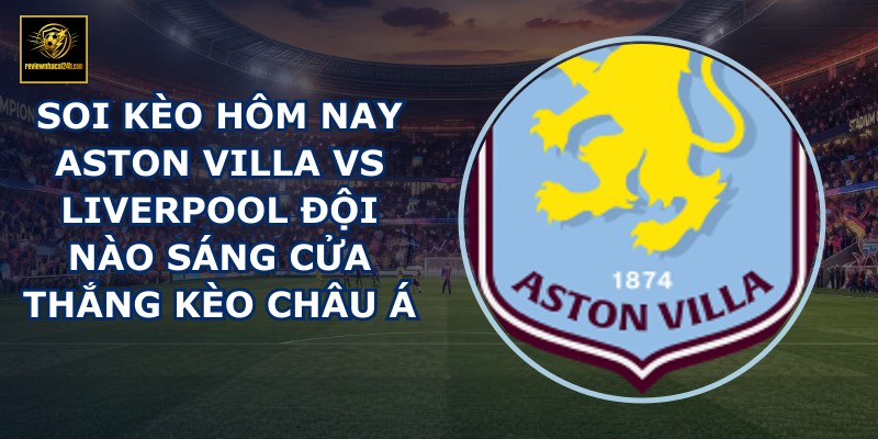 soi kèo hôm nay Aston Villa vs Liverpool