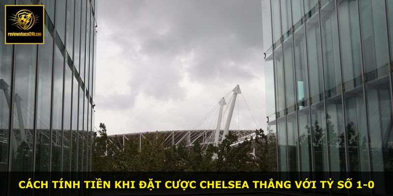 Cách tính tiền khi đặt cược Chelsea thắng với tỷ số 1-0