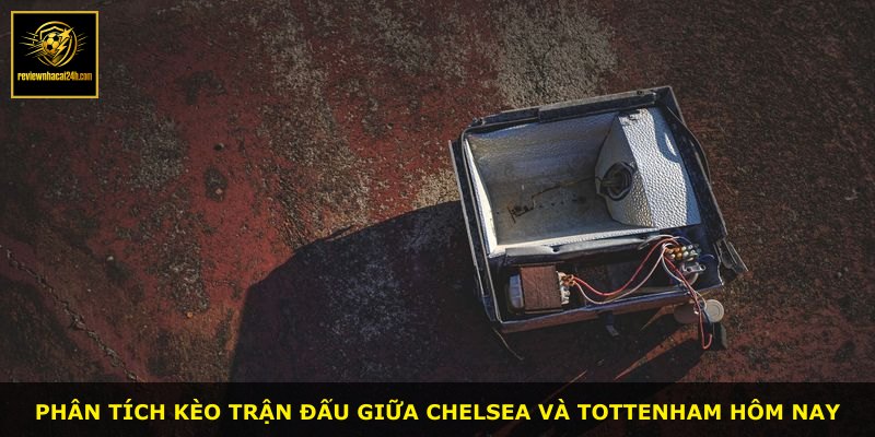 Phân tích kèo trận đấu giữa Chelsea và Tottenham hôm nay