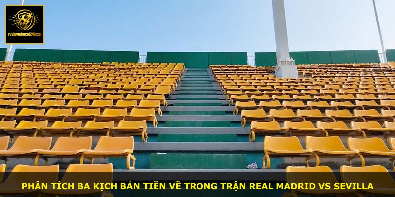 Phân tích ba kịch bản tiền về trong trận Real Madrid vs Sevilla