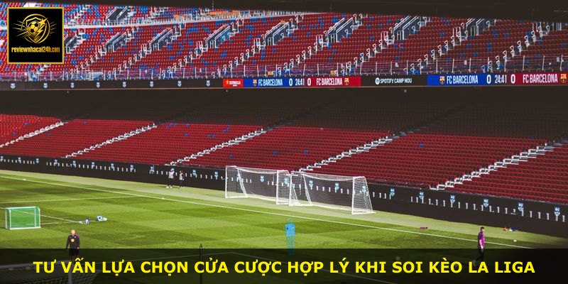 Tư vấn lựa chọn cửa cược hợp lý khi soi kèo La Liga
