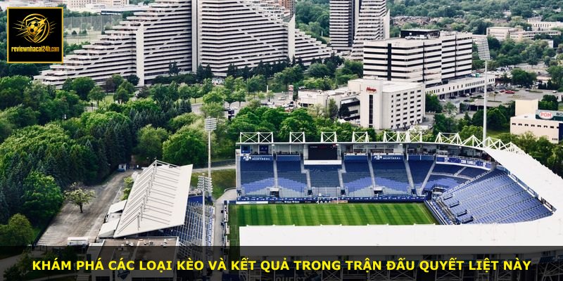 Khám phá các loại kèo và kết quả trong trận đấu quyết liệt này