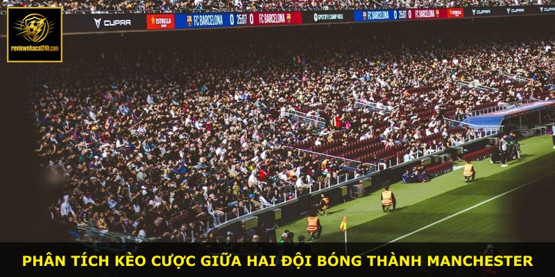 Phân tích kèo cược giữa hai đội bóng thành Manchester