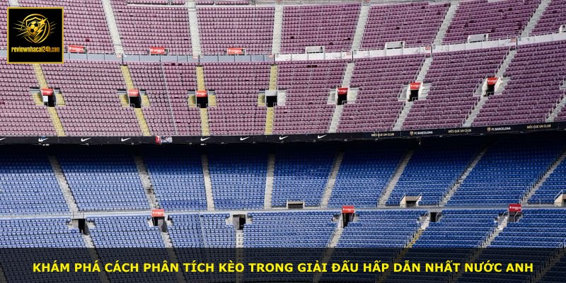 Khám phá cách phân tích kèo trong giải đấu hấp dẫn nhất nước Anh