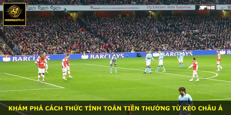 Khám phá cách thức tính toán tiền thưởng từ kèo châu Á