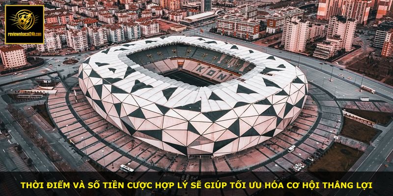 Thời điểm và số tiền cược hợp lý sẽ giúp tối ưu hóa cơ hội thắng lợi