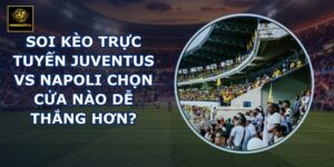soi kèo trực tuyến Juventus vs Napoli